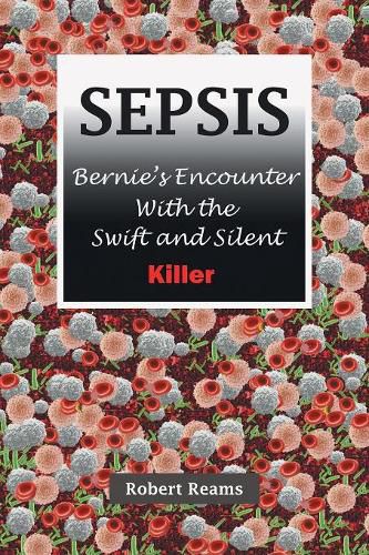 Cover image for Sepsis: Bernie's Encounter with the Swift and Silent Killer