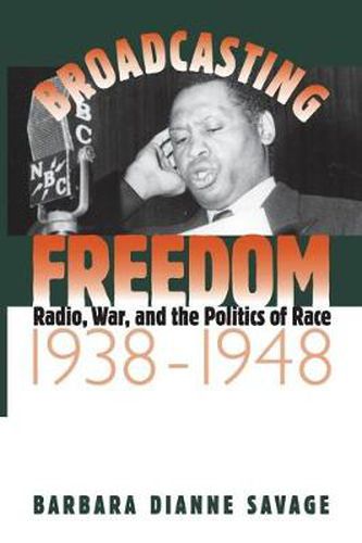 Broadcasting Freedom: Radio, War, and the Politics of Race, 1938-48