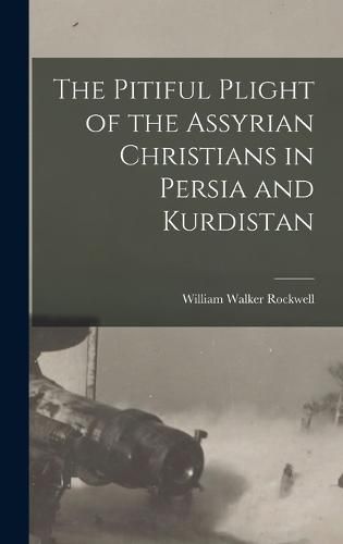 Cover image for The Pitiful Plight of the Assyrian Christians in Persia and Kurdistan