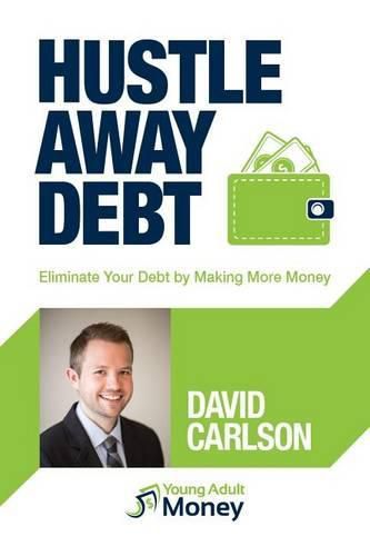 Hustle Away Debt: Eliminate Your Debt by Making More Money