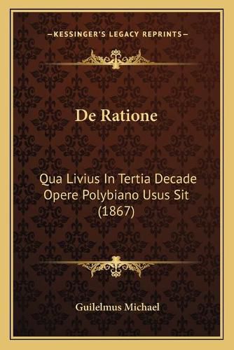 Cover image for de Ratione: Qua Livius in Tertia Decade Opere Polybiano Usus Sit (1867)