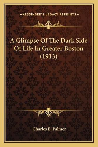 Cover image for A Glimpse of the Dark Side of Life in Greater Boston (1913)