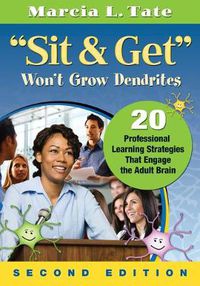 Cover image for Sit and Get  Won't Grow Dendrites: 20 Professional Learning Strategies That Engage the Adult Brain