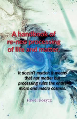 Cover image for A handbook of re-neo processing of life and matter.