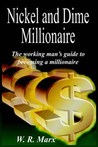 Cover image for Nickel and Dime Millionaire: The Working Man's Guide to Becoming a Millionaire