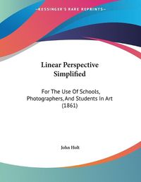 Cover image for Linear Perspective Simplified: For the Use of Schools, Photographers, and Students in Art (1861)