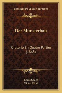 Cover image for Der Munsterbau: Oratorio En Quatre Parties (1865)