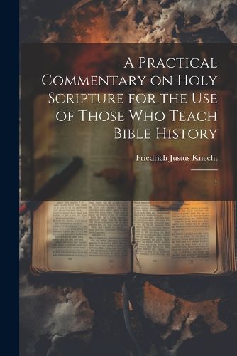 Cover image for A Practical Commentary on Holy Scripture for the use of Those who Teach Bible History