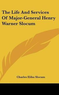 Cover image for The Life and Services of Major-General Henry Warner Slocum