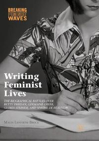 Cover image for Writing Feminist Lives: The Biographical Battles over Betty Friedan, Germaine Greer, Gloria Steinem, and Simone de Beauvoir