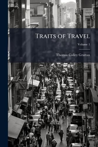 Cover image for Traits of Travel: Or, Tales of Men and Cities, Volume 1