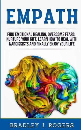 Cover image for Empath: Find Emotional Healing, Overcome Fears, Nurture Your Gift, Learn How to Deal with Narcissists and Finally Enjoy Your Life