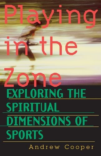 Cover image for Playing in the Zone: Exploring the Spiritual Dimension of Sports