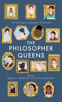 Cover image for The Philosopher Queens: The lives and legacies of philosophy's unsung women