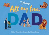 Cover image for All My Love, Dad: Photo Book (Disney)