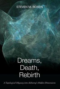 Cover image for Dreams, Death, Rebirth: A Topological Odyssey Into Alchemy's Hidden Dimensions [Paperback]