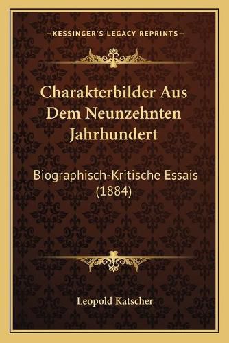 Cover image for Charakterbilder Aus Dem Neunzehnten Jahrhundert: Biographisch-Kritische Essais (1884)