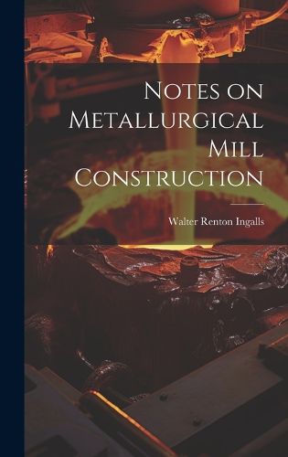 Cover image for Notes on Metallurgical Mill Construction