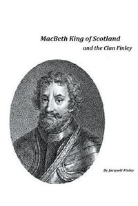 Cover image for Macbeth King of Scotland and The Clan Finley
