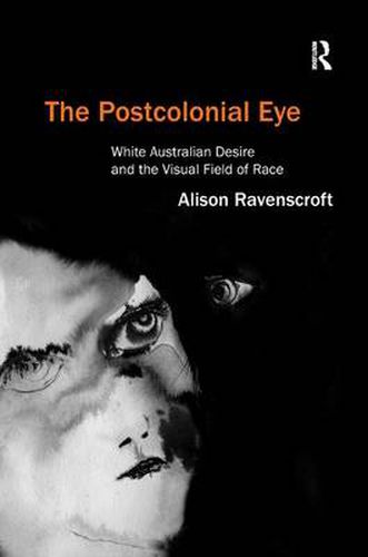 Cover image for The Postcolonial Eye: White Australian Desire and the Visual Field of Race