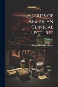 Cover image for A Series of American Clinical Lectures; Volume 1