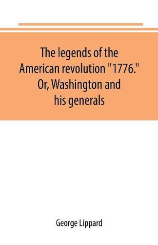 The legends of the American revolution 1776. Or, Washington and his generals