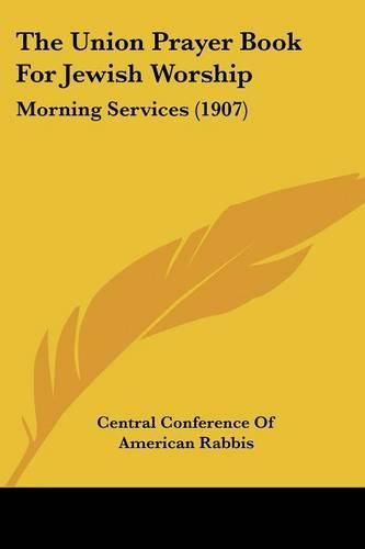 Cover image for The Union Prayer Book for Jewish Worship: Morning Services (1907)