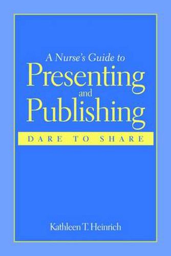 Cover image for A Nurse's Guide to Presenting and Publishing: Dare to Share