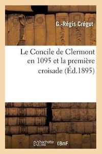 Cover image for Le Concile de Clermont En 1095 Et La Premiere Croisade (Ed.1895)