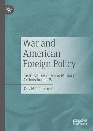 Cover image for War and American Foreign Policy: Justifications of Major Military Actions in the US