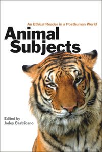 Cover image for Animal Subjects: An Ethical Reader in a Posthuman World