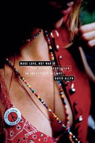 Cover image for Make Love, Not War: The Sexual Revolution: An Unfettered History