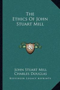 Cover image for The Ethics of John Stuart Mill