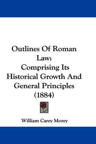 Cover image for Outlines of Roman Law: Comprising Its Historical Growth and General Principles (1884)