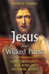 Cover image for Jesus the Wicked Priest: How Christanity Was Born of an Essene Schism