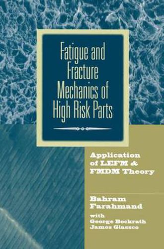 Cover image for Fatigue and Fracture Mechanics of High Risk Parts: Application of LEFM & FMDM Theory