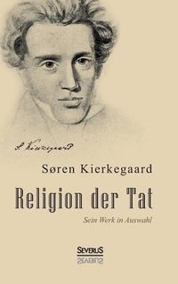 Cover image for Religion der Tat: Kierkegaards Werk in Auswahl: Mit einem Vorwort von Christiane Beetz