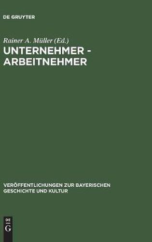 Cover image for Unternehmer - Arbeitnehmer: Lebensbilder Aus Der Fruhzeit Der Industrialisierung in Bayern