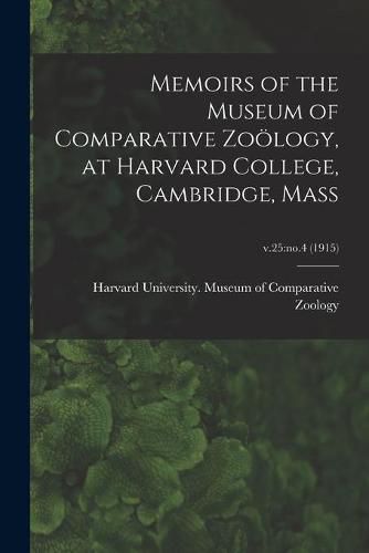 Cover image for Memoirs of the Museum of Comparative Zooelogy, at Harvard College, Cambridge, Mass; v.25: no.4 (1915)