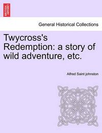 Cover image for Twycross's Redemption: A Story of Wild Adventure, Etc.