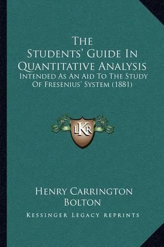 The Students' Guide in Quantitative Analysis: Intended as an Aid to the Study of Fresenius' System (1881)