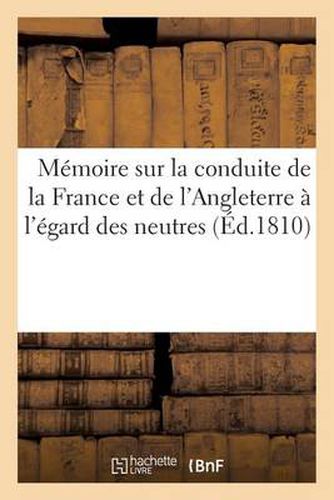 Memoire Sur La Conduite de la France Et de l'Angleterre A l'Egard Des Neutres