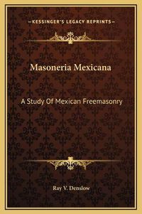 Cover image for Masoneria Mexicana: A Study of Mexican Freemasonry