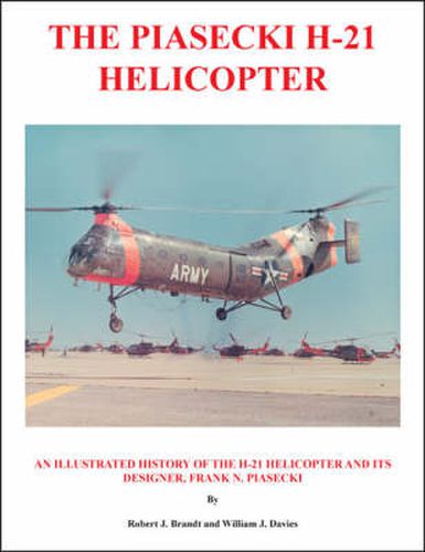 The Piasecki H-21 Helicopter: An Illustrated History of the H-21 Helicopter and Its Designer, Frank N. Piasecki