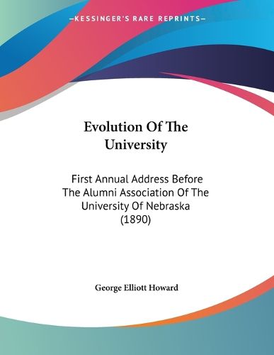 Cover image for Evolution of the University: First Annual Address Before the Alumni Association of the University of Nebraska (1890)