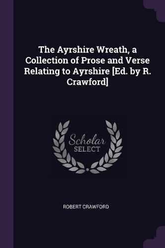 Cover image for The Ayrshire Wreath, a Collection of Prose and Verse Relating to Ayrshire [Ed. by R. Crawford]