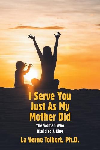 Cover image for I Serve You Just as My Mother Did: The Woman Who Discipled a King