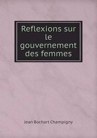 Cover image for Reflexions Sur Le Gouvernement Des Femmes