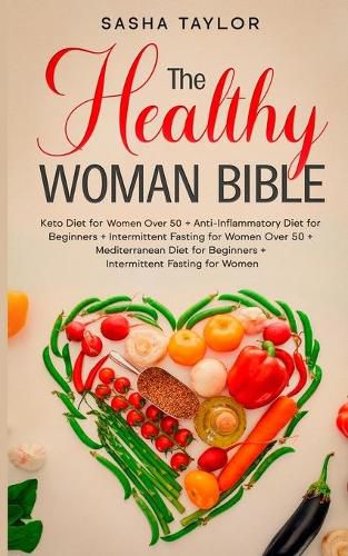 Cover image for The Healthy Woman Bible: Keto Diet for Women Over 50 + Anti-Inflammatory Diet for Beginners + Intermittent Fasting for Women Over 50 + Mediterranean Diet for Beginners + Intermittent Fasting for Women