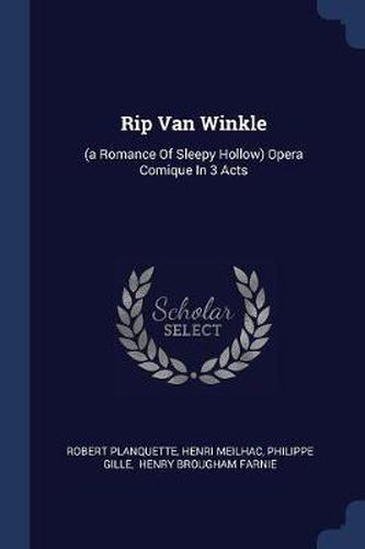 Rip Van Winkle: (a Romance of Sleepy Hollow) Opera Comique in 3 Acts